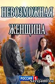 Невозможная женщина 1, 2, 3, 4, 5 серия Россия 1 (2018)